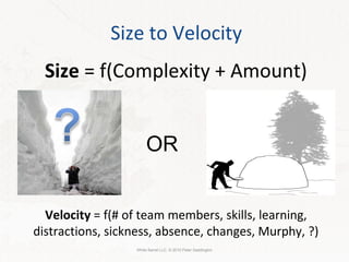 Size to Velocity Size  = f(Complexity + Amount) White Barrel LLC. © 2010 Peter Saddington OR Velocity  = f(# of team members, skills, learning, distractions, sickness, absence, changes, Murphy, ?) 