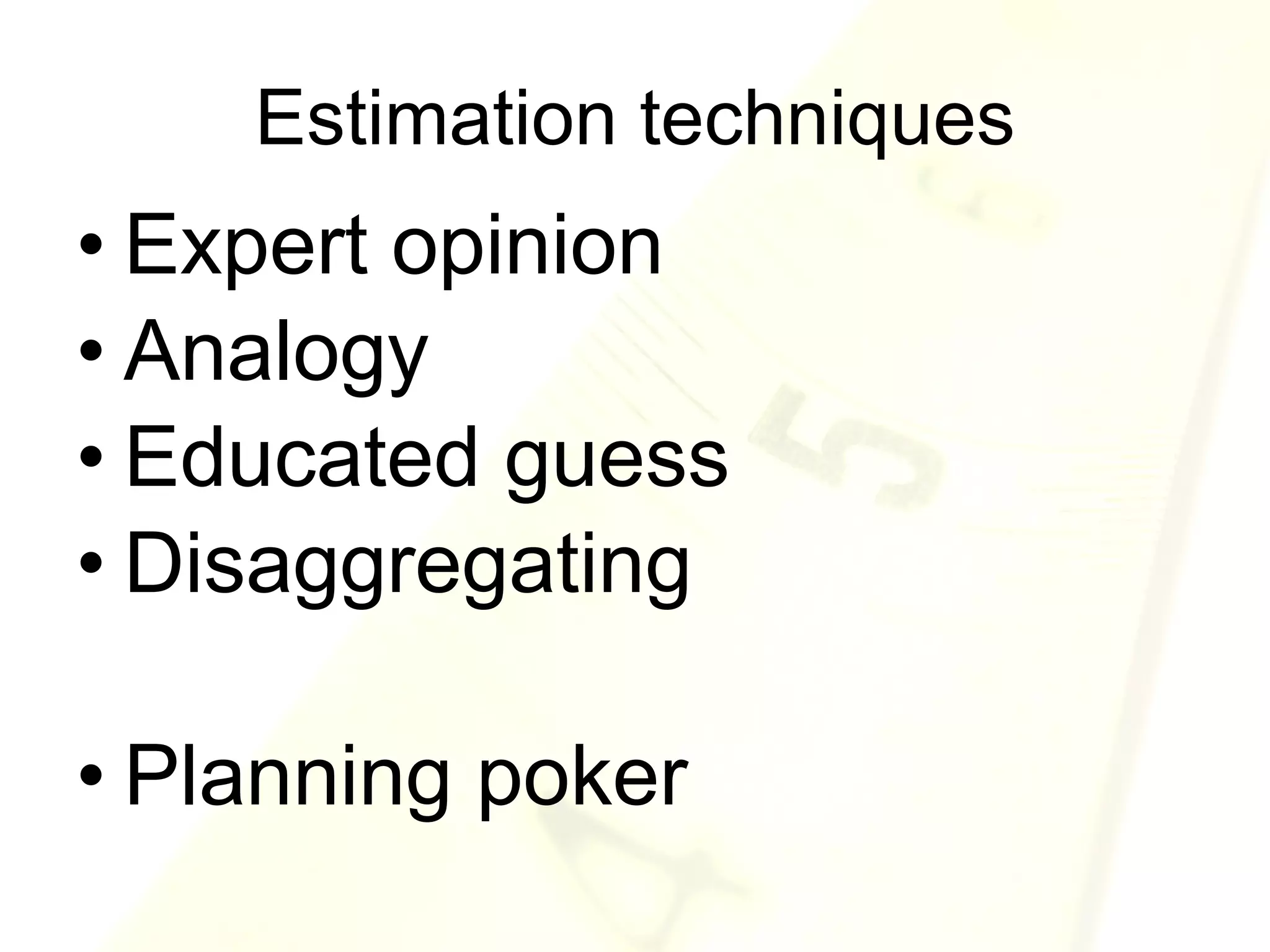 Estimation techniques Expert opinion Analogy Educated guess Disaggregating Planning poker  