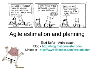 Agile estimation and planning Elad Sofer  - Agile coach. blog -  http:// blog.thescrumster.com   LinkedIn -  http://www.linkedin.com/in/eladsofer   