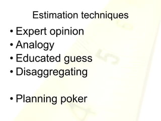 Estimation techniques Expert opinion Analogy Educated guess Disaggregating Planning poker  
