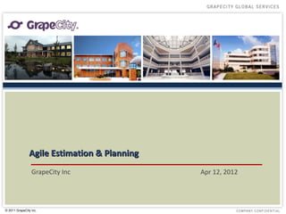 Agile Estimation & Planning
                 GrapeCity Inc               Apr 12, 2012




© 2011 GrapeCity inc.
 