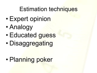 Estimation techniques Expert opinion Analogy Educated guess Disaggregating Planning poker  