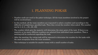 1. PLANNING POKAR
• Number cards are used in the poker technique. All the team members involved in the project
will be inv...