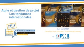 BY
Agile et gestion de projet
Les tendances
internationales
Jean-Luc FAVROT
Décisif Pacifique (Nouméa) - Projectima (Montpellier)
JLFavrot
 