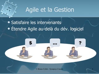Agile et la Gestion Satisfaire les intervenants Étendre Agile au-delà du dév. logiciel $ … ? 