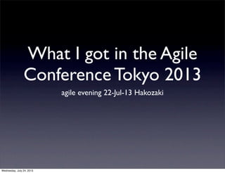 What I got in the Agile
Conference Tokyo 2013
agile evening 22-Jul-13 Hakozaki
Wednesday, July 24, 2013
 