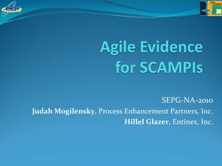 SEPG‐NA‐2010
Judah Mogilensky, Process Enhancement Partners, Inc.
                          Hillel Glazer, Entinex, Inc.
 