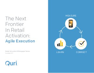 MEASURE

The Next
Frontier
In Retail
Activation:

Agile Execution
Retail Activation Whitepaper Series
November 2013

LEARN

CORRECT

 