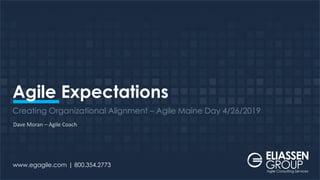 www.egagile.com | 800.354.2773
Agile Consulting Services
Agile Expectations
Creating Organizational Alignment – Agile Maine Day 4/26/2019
Dave Moran – Agile Coach
 