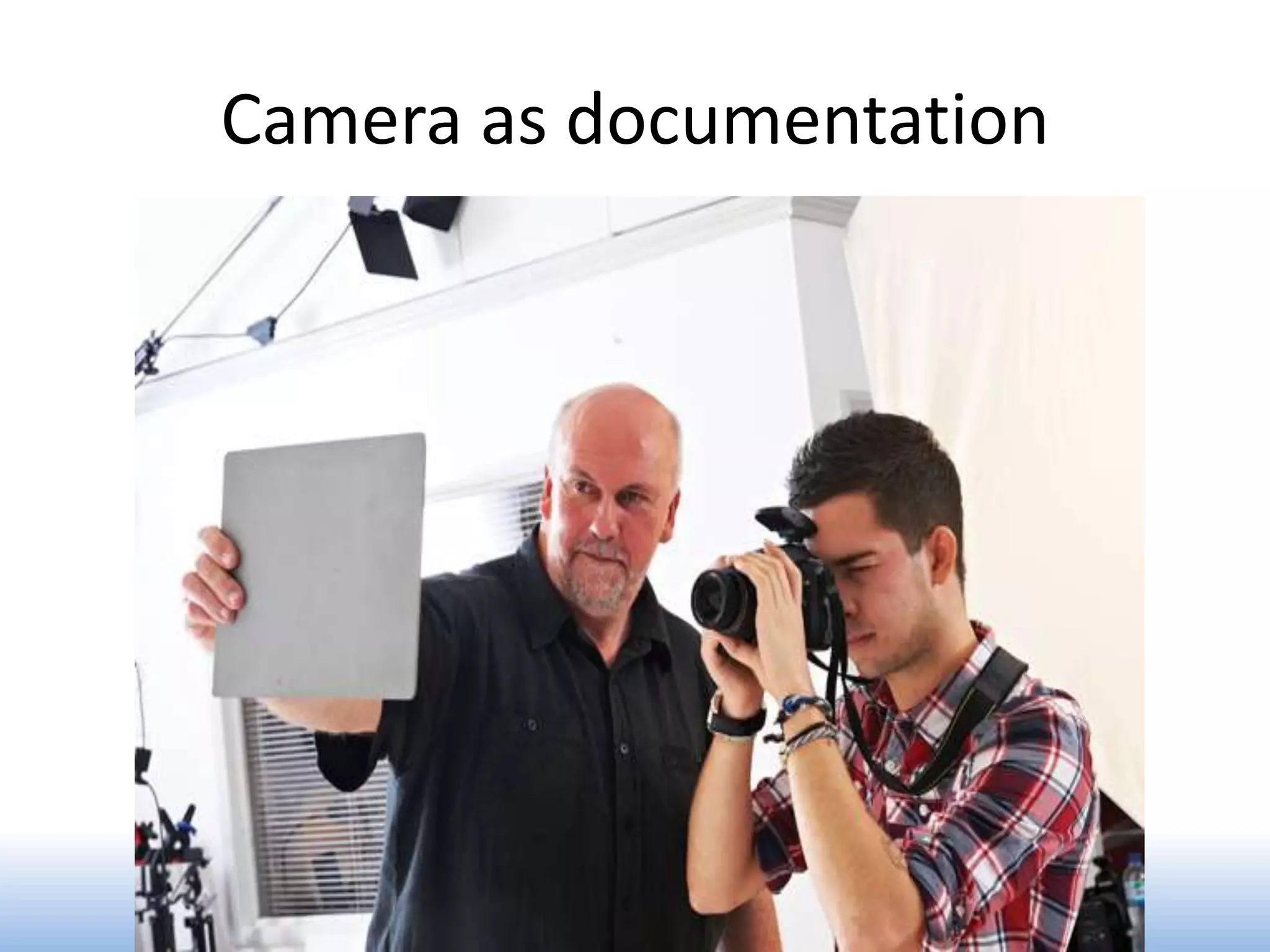 Camera as documentation
 