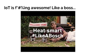 IoT is f*#%ing awesome! Like a boss...
 