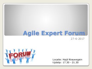 Agile Expert Forum
27-6-2017
Locatie: Hajé Nieuwegein
tijdstip: 17.30 - 21.30
 