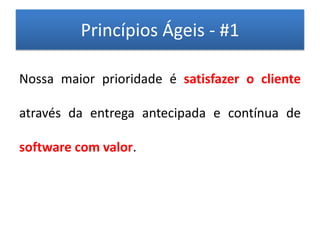 Princípios Ágeis - #1

Nossa maior prioridade é satisfazer o cliente

através da entrega antecipada e contínua de

software com valor.
 