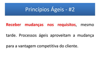 Princípios Ágeis - #2

Receber mudanças nos requisitos, mesmo

tarde. Processos ágeis aproveitam a mudança

para a vantagem competitiva do cliente.
 