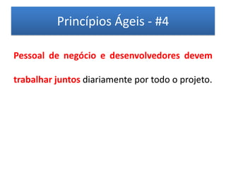 Princípios Ágeis - #4

Pessoal de negócio e desenvolvedores devem

trabalhar juntos diariamente por todo o projeto.
 