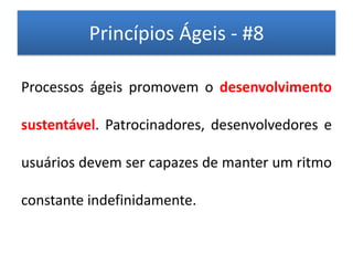 Princípios Ágeis - #8

Processos ágeis promovem o desenvolvimento

sustentável. Patrocinadores, desenvolvedores e

usuários devem ser capazes de manter um ritmo

constante indefinidamente.
 