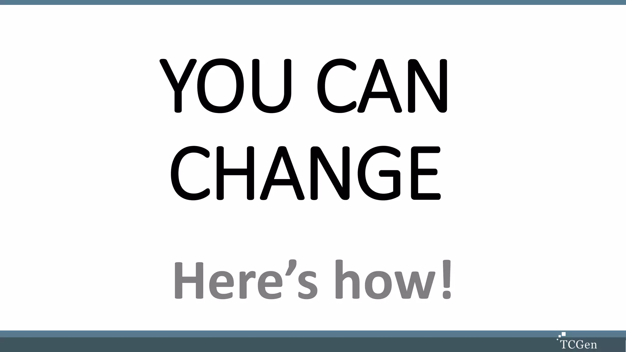 YOU CAN
CHANGE
Here’s how!
 