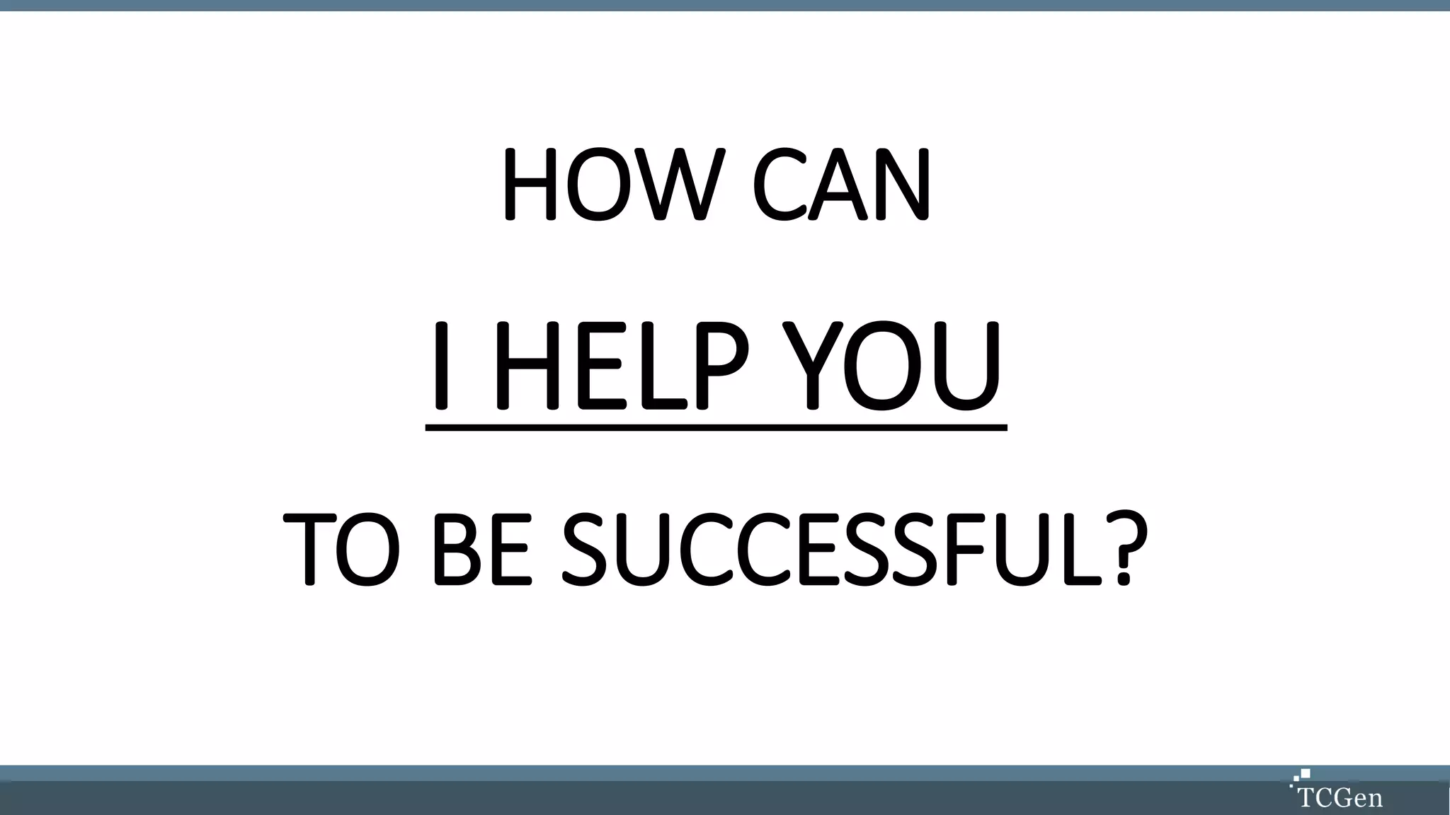 HOW CAN
I HELP YOU
TO BE SUCCESSFUL?
 