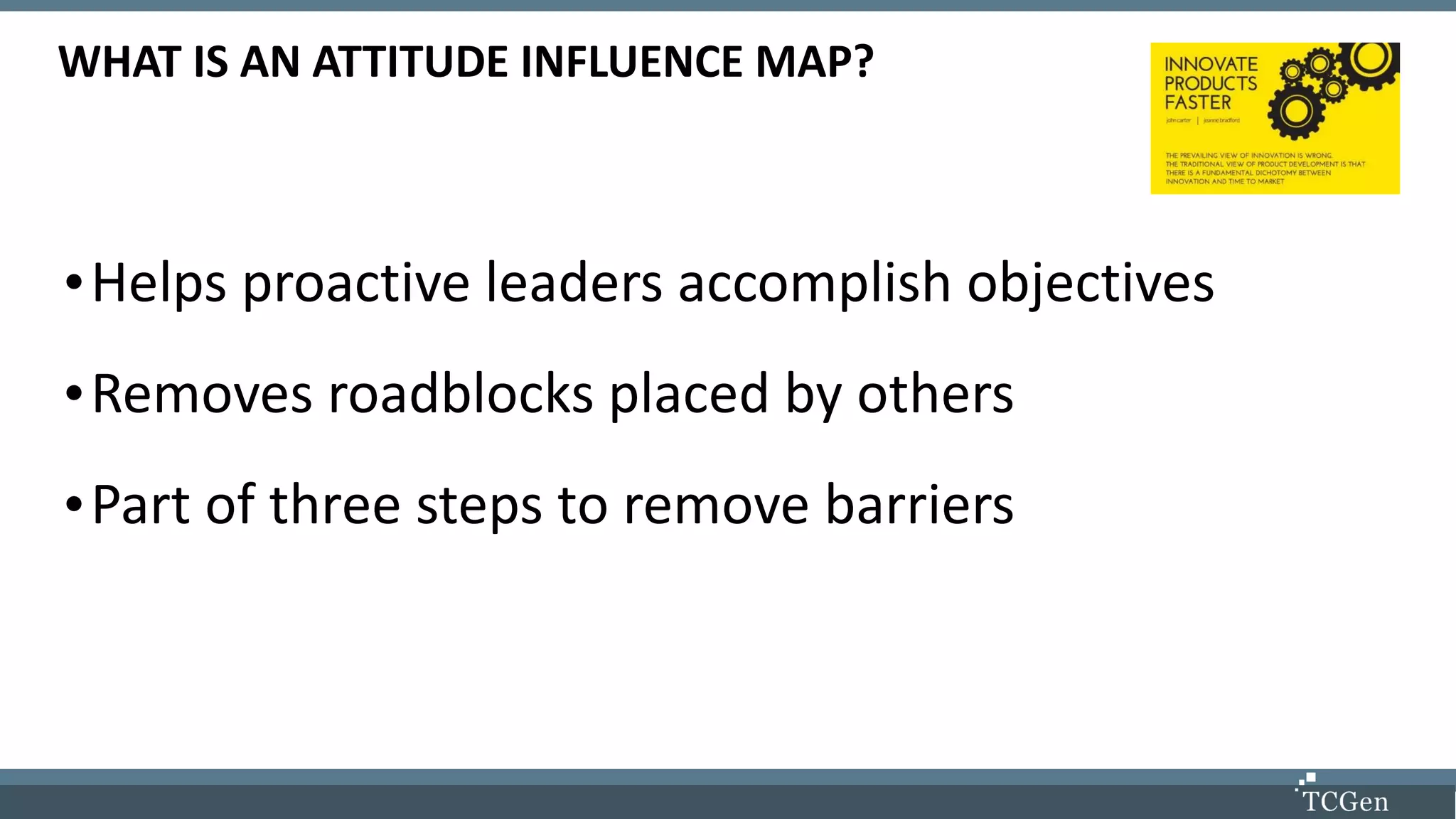 WHAT IS AN ATTITUDE INFLUENCE MAP?
•Helps proactive leaders accomplish objectives
•Removes roadblocks placed by others
•Part of three steps to remove barriers
 