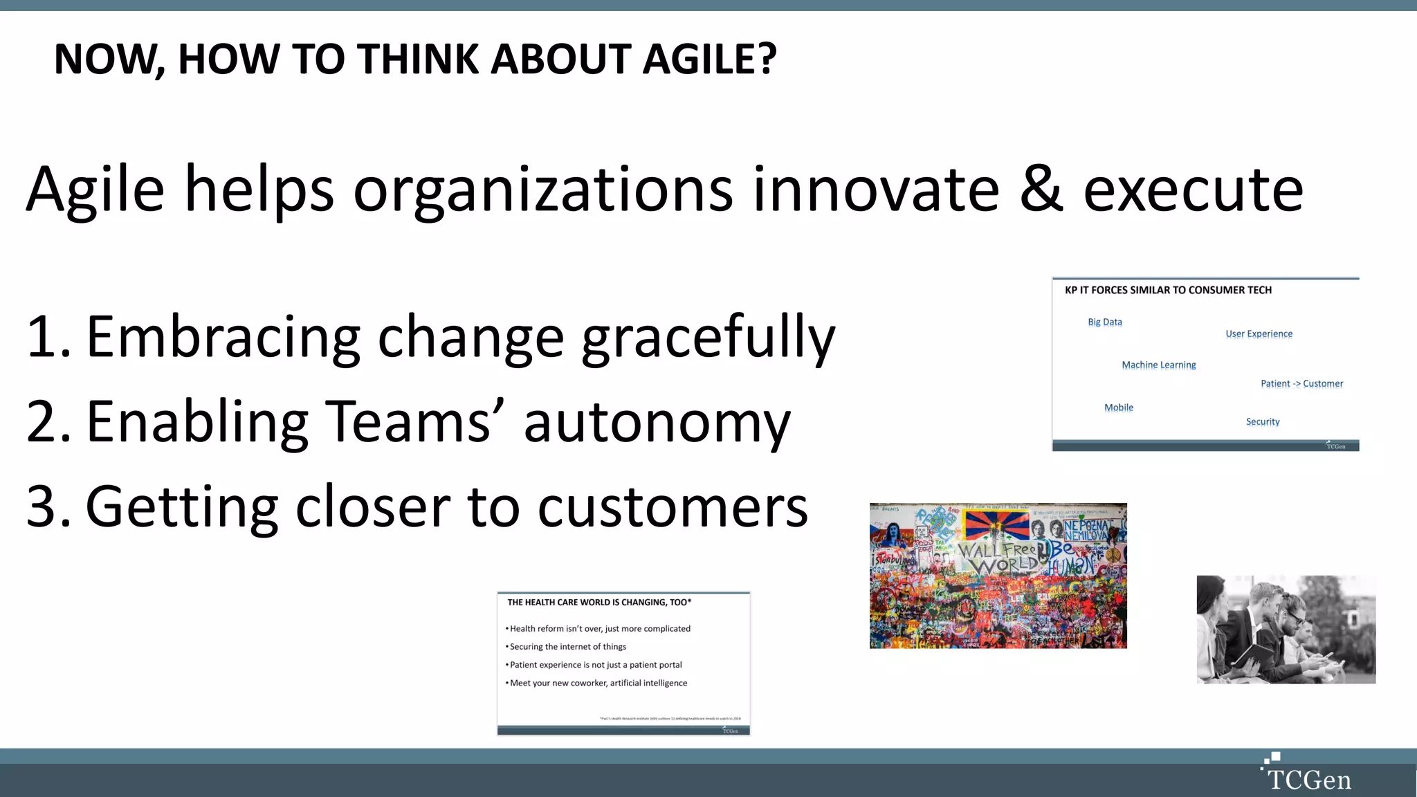 NOW, HOW TO THINK ABOUT AGILE?
Agile helps organizations innovate & execute
1. Embracing change gracefully
2. Enabling Teams’ autonomy
3. Getting closer to customers
 