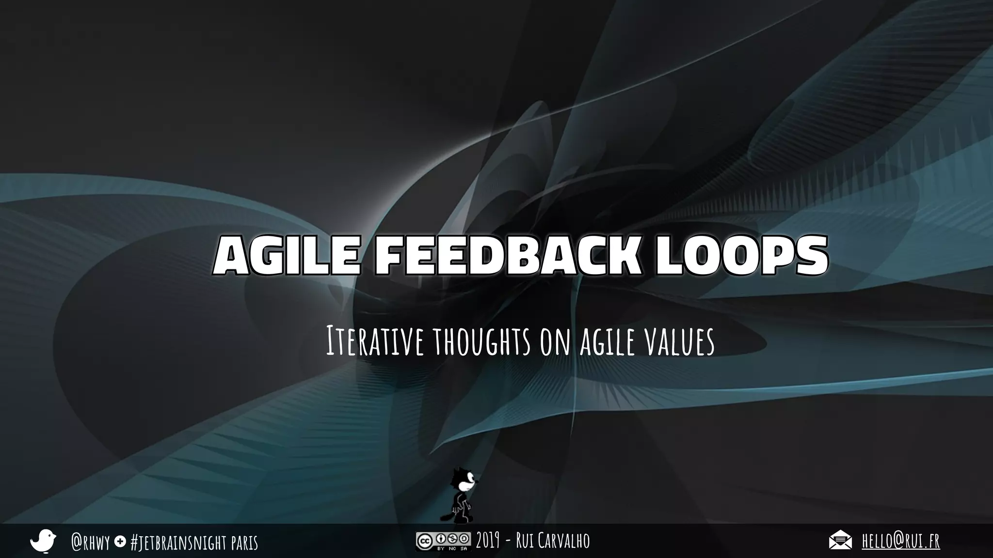 @rhwy #jetbrainsnight paris 2019 - Rui Carvalho hello@rui.fr
AGILE FEEDBACK LOOPS
Iterative thoughts on agile values
 
