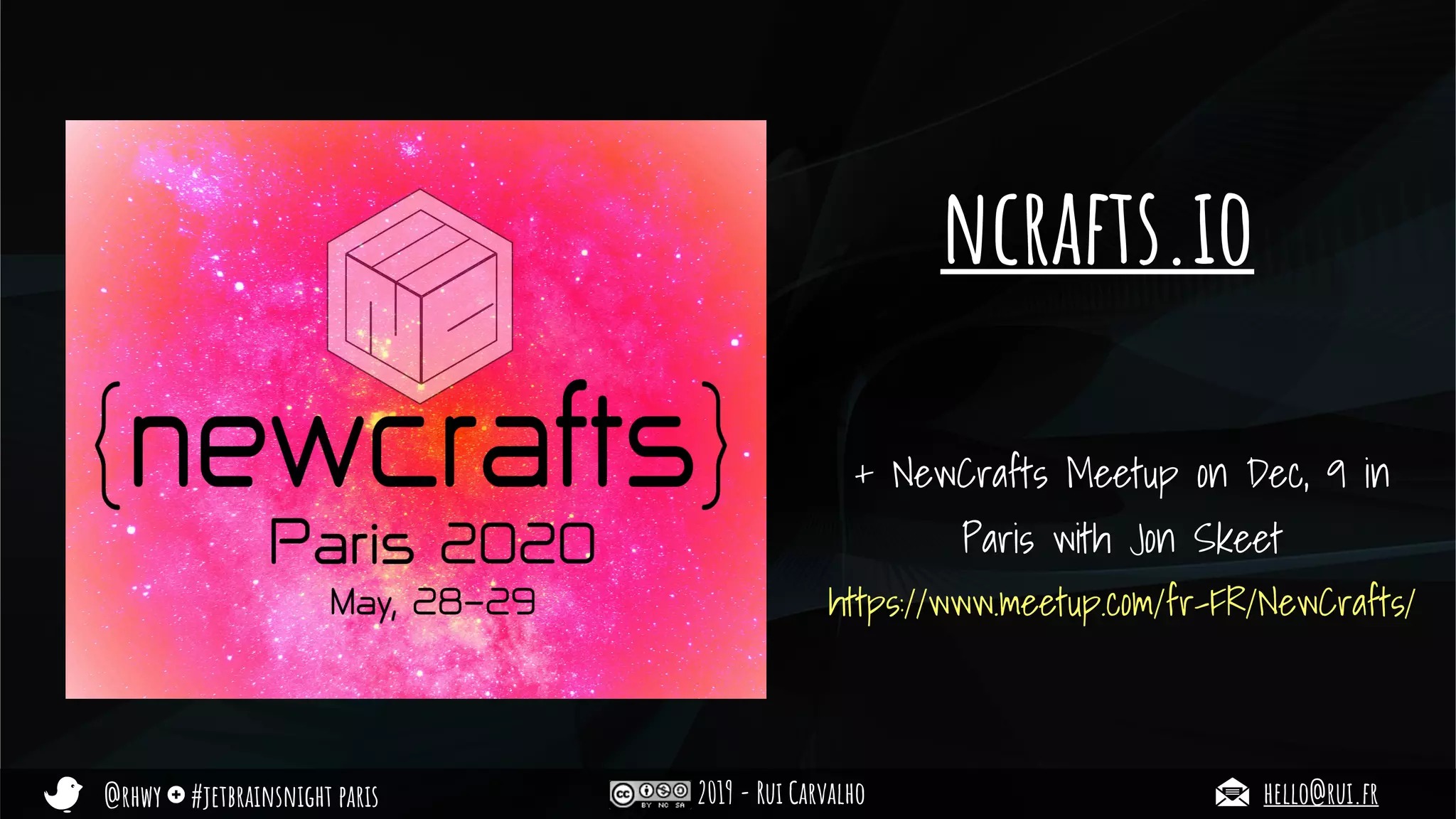 @rhwy #jetbrainsnight paris 2019 - Rui Carvalho hello@rui.fr
ncrafts.io
+ NewCrafts Meetup on Dec, 9 in
Paris with Jon Skeet
https://www.meetup.com/fr-FR/NewCrafts/
 