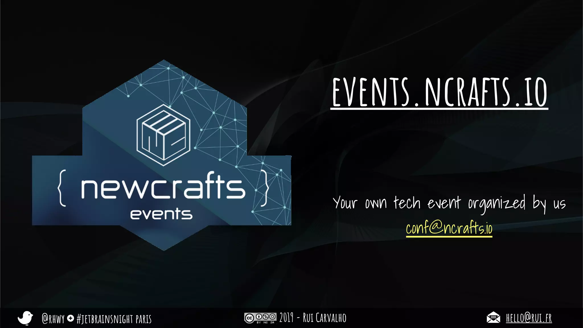 @rhwy #jetbrainsnight paris 2019 - Rui Carvalho hello@rui.fr
events.ncrafts.io
Your own tech event organized by us
conf@ncrafts.io
 