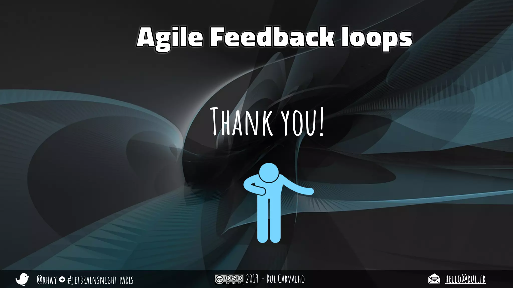 @rhwy #jetbrainsnight paris 2019 - Rui Carvalho hello@rui.fr
Agile Feedback loops
Thank you!
 