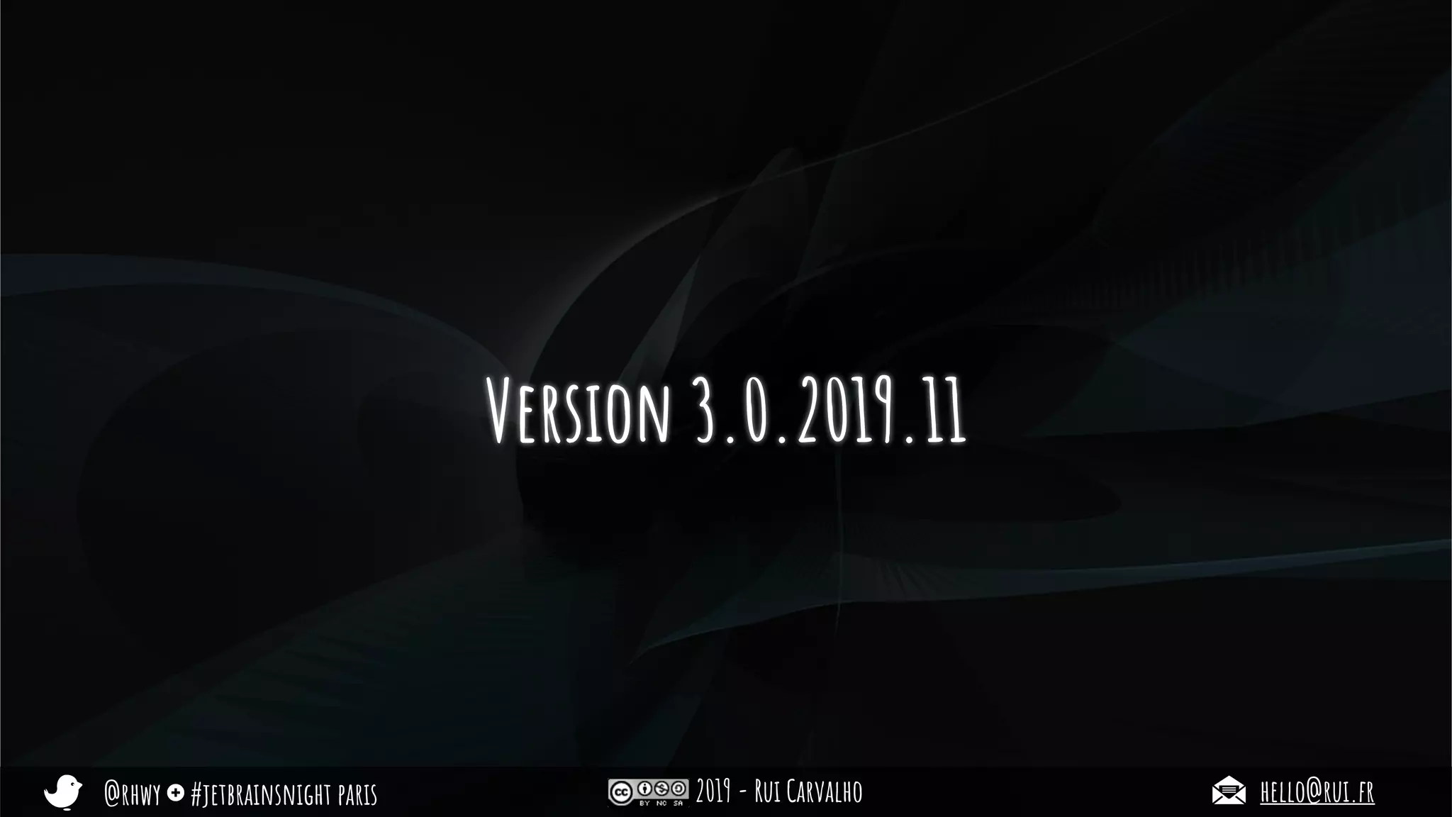 @rhwy #jetbrainsnight paris 2019 - Rui Carvalho hello@rui.fr
Version 3.0.2019.11
 