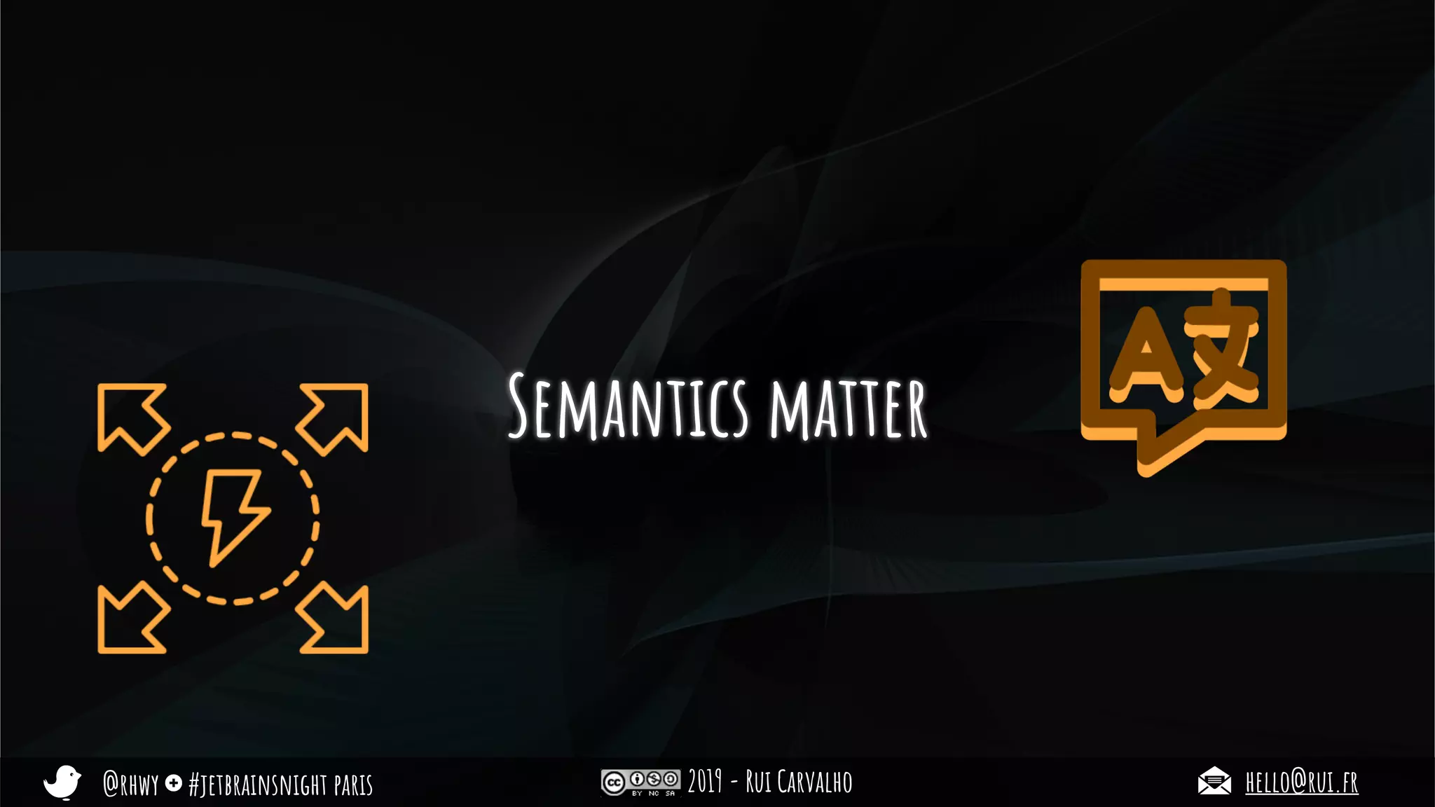 @rhwy #jetbrainsnight paris 2019 - Rui Carvalho hello@rui.fr
Semantics matter
 