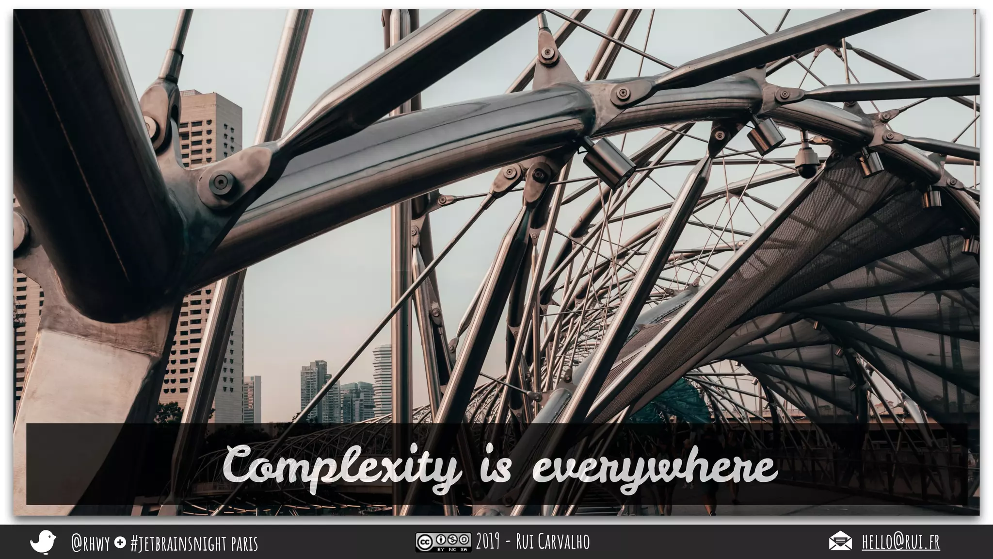 @rhwy #jetbrainsnight paris 2019 - Rui Carvalho hello@rui.fr
Complexity is everywhere
 