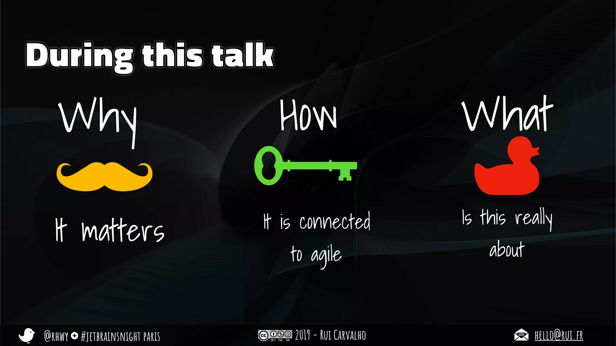 @rhwy #jetbrainsnight paris 2019 - Rui Carvalho hello@rui.fr
During this talk
Why How
It is connected
to agile
It matters
What
Is this really
about
 
