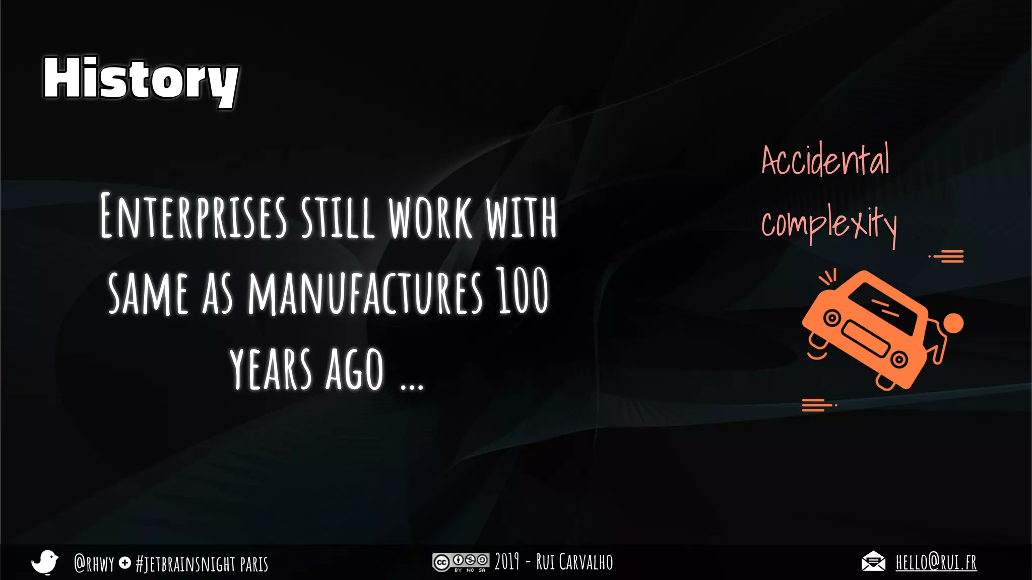 @rhwy #jetbrainsnight paris 2019 - Rui Carvalho hello@rui.fr
Enterprises still work with
same as manufactures 100
years ago …
History
Accidental
complexity
 