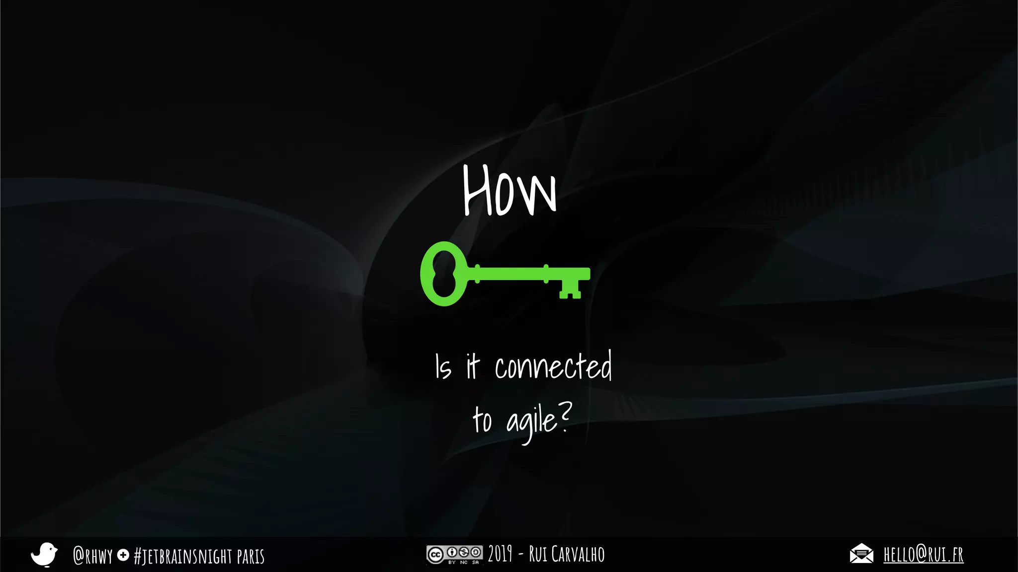 @rhwy #jetbrainsnight paris 2019 - Rui Carvalho hello@rui.fr
How
Is it connected
to agile?
 