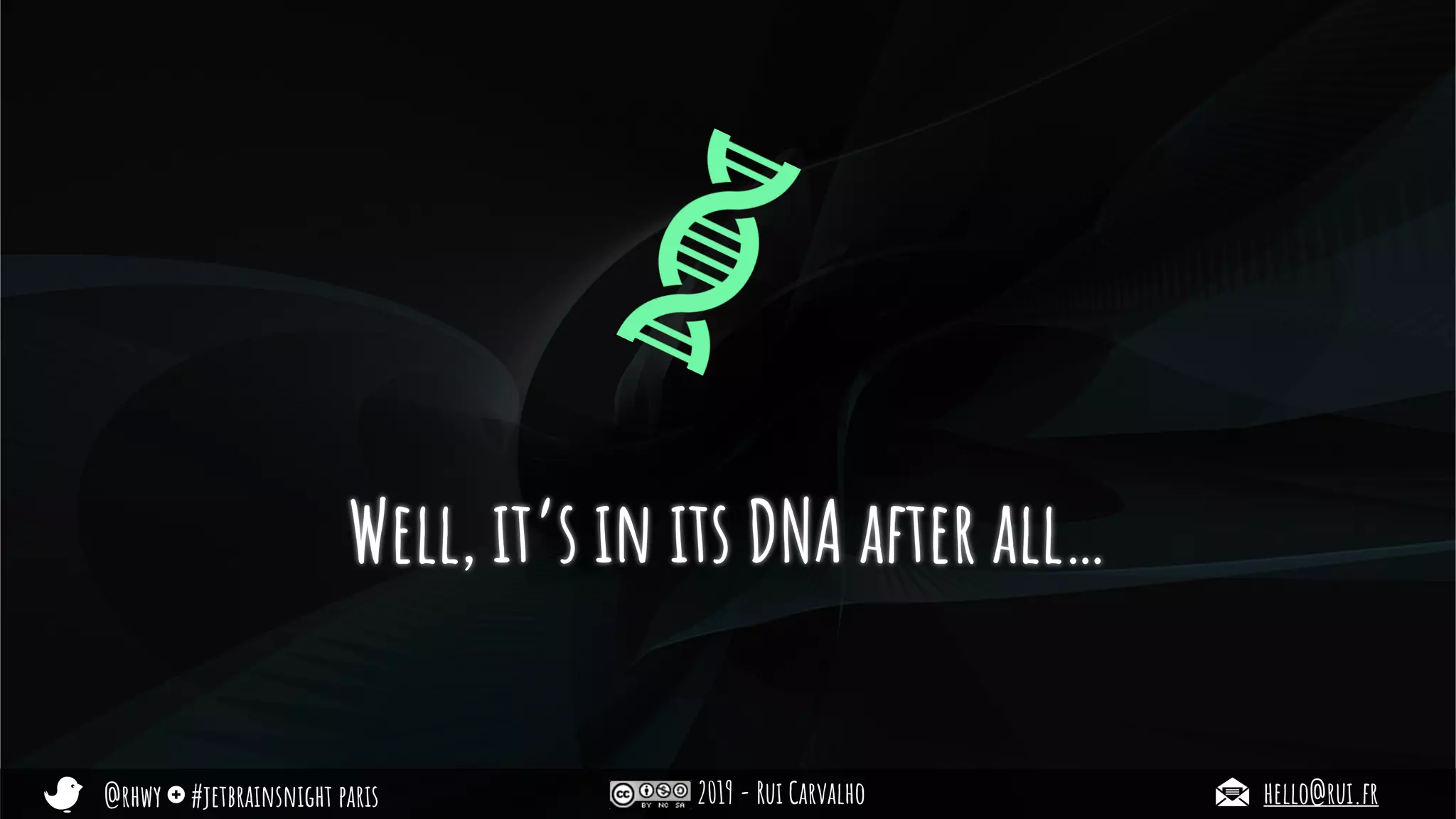 @rhwy #jetbrainsnight paris 2019 - Rui Carvalho hello@rui.fr
Well, it’s in its DNA after all…
 