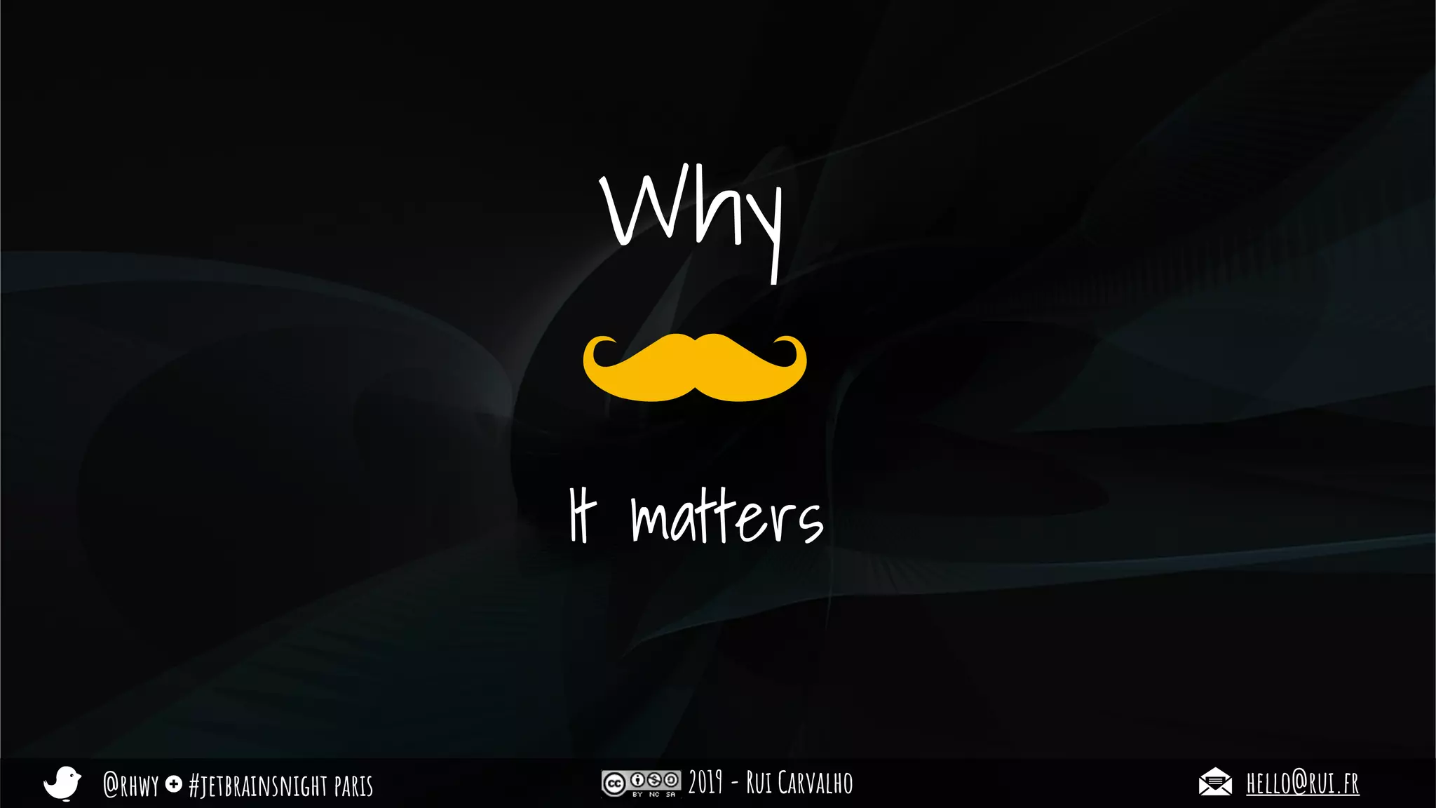 @rhwy #jetbrainsnight paris 2019 - Rui Carvalho hello@rui.fr
Why
It matters
 