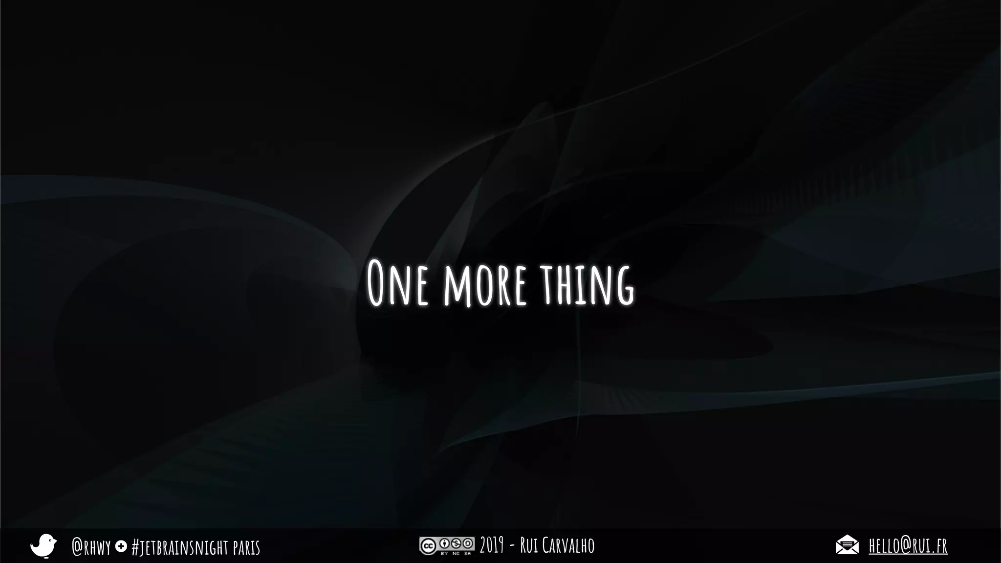 @rhwy #jetbrainsnight paris 2019 - Rui Carvalho hello@rui.fr
One more thing
 
