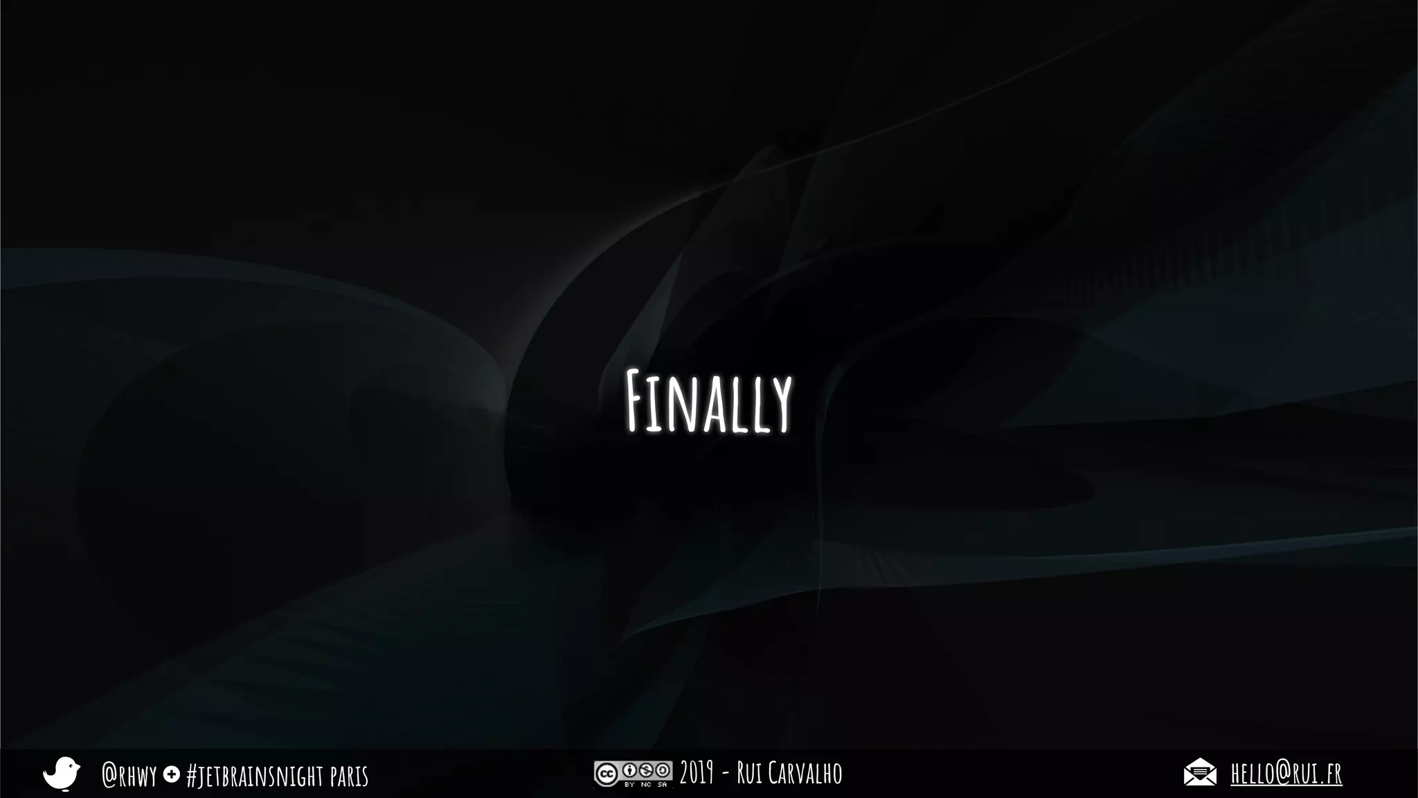 @rhwy #jetbrainsnight paris 2019 - Rui Carvalho hello@rui.fr
Finally
 