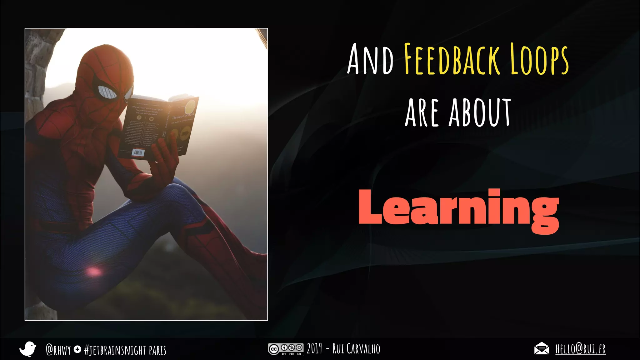 @rhwy #jetbrainsnight paris 2019 - Rui Carvalho hello@rui.fr
And Feedback Loops
are about
Learning
 