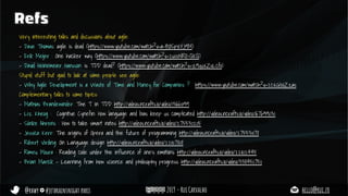 @rhwy #jetbrainsnight paris 2019 - Rui Carvalho hello@rui.fr
Refs
Very interesting talks and discussions about agile:
- Dave Thomas: agile is dead (https://www.youtube.com/watch?v=a-BOSpxYJ9M)
- Erik Meijer : One hacker way (https://www.youtube.com/watch?v=2u0sNRO-QKQ)
- David Heinemeier Hansson: is TDD dead? (https://www.youtube.com/watch?v=z9quxZsLcfo)
Stupid stuff but good to look at some people see agile:
- Why Agile Development is a Waste of Time and Money for Companies ? https://www.youtube.com/watch?v=2cxGI0oZzas
Complementary talks to some topics:
- Mathias Brandewinder: The T in TDD http://videos.ncrafts.io/video/131660199
- Liz Kheog : Cognitive Cynefin: How language and bias keep us complicated http://videos.ncrafts.io/video/167699030
- Sönke Ahrens : How to take smart notes http://videos.ncrafts.io/video/275530205
- Jessica Kerr: The origins of Opera and the future of programming http://videos.ncrafts.io/video/275530178
- Robert Virding: On Language design http://videos.ncrafts.io/video/221107808
- Romeu Moura : Reading code under the influence of one’s emotions http://videos.ncrafts.io/video/221102445
- Brian Marick - Learning from how science and philosophy progress http://videos.ncrafts.io/video/338450750
 