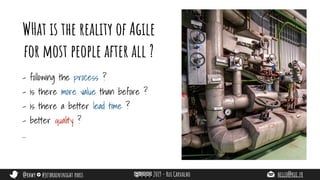 @rhwy #jetbrainsnight paris 2019 - Rui Carvalho hello@rui.fr
WHat is the reality of Agile
for most people after all ?
- following the process ?
- is there more value than before ?
- is there a better lead time ?
- better quality ?
…
 