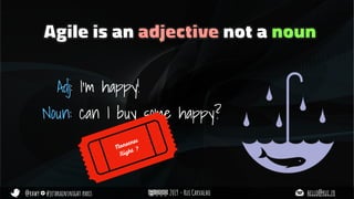@rhwy #jetbrainsnight paris 2019 - Rui Carvalho hello@rui.fr
Agile is an adjective not a noun
Adj: I’m happy!
Noun: can I buy some happy?
Nonsense
Right ?
 