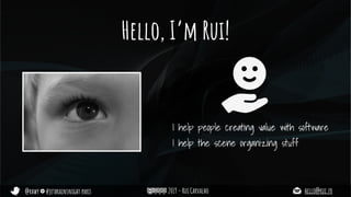 @rhwy #jetbrainsnight paris 2019 - Rui Carvalho hello@rui.fr
Hello, I’m Rui!
I help people creating value with software
I help the scene organizing stuff
 