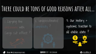 @rhwy #jetbrainsnight paris 2019 - Rui Carvalho hello@rui.fr
There could be tons of good reasons after all…
1. Copying the
processes with
Cargo cult effect ?
2. Underestimated
complexity ?
3. Our history +
systemic traction to
old stable state ?
 