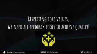 @rhwy #jetbrainsnight paris 2019 - Rui Carvalho hello@rui.fr
Respecting core values,
We need all feedback loops to achieve quality!
 