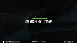 @rhwy #jetbrainsnight paris 2019 - Rui Carvalho hello@rui.fr
Iteration Facilitators
Feedback loops types are
 