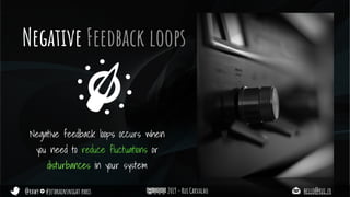 @rhwy #jetbrainsnight paris 2019 - Rui Carvalho hello@rui.fr
Negative Feedback loops
Negative feedback loops occurs when
you need to reduce fluctuations or
disturbances in your system
 