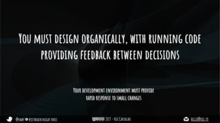 @rhwy #jetbrainsnight paris 2019 - Rui Carvalho hello@rui.fr
You must design organically, with running code
providing feedback between decisions
Your development environment must provide
rapid response to small changes
 