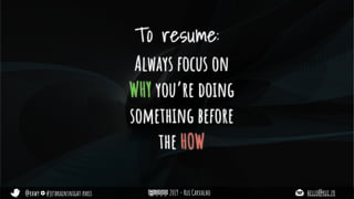 @rhwy #jetbrainsnight paris 2019 - Rui Carvalho hello@rui.fr
To resume:
Always focus on
WHY you’re doing
something before
the HOW
 