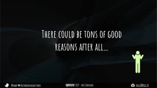 @rhwy #jetbrainsnight paris 2019 - Rui Carvalho hello@rui.fr
There could be tons of good
reasons after all…
 